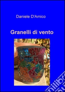 Granelli di vento libro di D'Amico Daniele