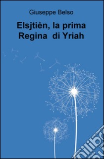 Elsjtien, la prima Regina di Yriah libro di Belso Giuseppe