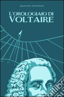 L'orologiaio di Voltaire libro di Protopapa Quintino