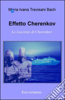 Effetto Cherenkov. Le lucciole di Cherenkov libro di Trevisani Bach Maria Ivana