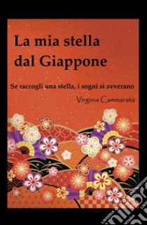 La mia stella dal Giappone. Se raccogli una stella i sogni si avverano libro di Cammarata Virginia