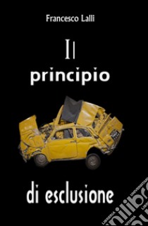 Il principio di esclusione libro di Lalli Francesco