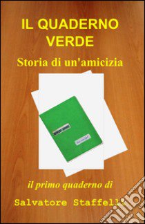 Il quaderno verde. Storia di un'amicizia libro di Staffelli Salvatore