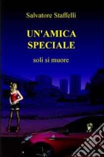 Un'amica speciale. Soli si muore libro di Staffelli Salvatore