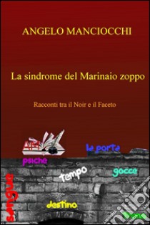 La sindrome del marinaio zoppo. Racconti tra il noir e il faceto libro di Manciocchi Angelo