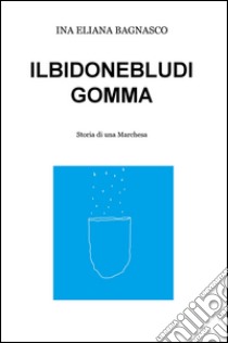 Il bidone blu di gomma. Storia di una marchesa libro di Bagnasco Ina E.