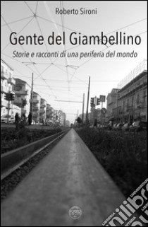 Gente del Giambellino. Storie e racconti di una periferia del mondo libro di Sironi Roberto