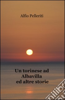 Un torinese ad Albavilla ed altre storie libro di Pelleriti Alfio