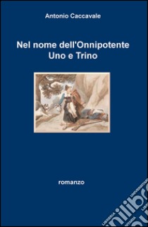 Nel nome dell'Onnipotente uno e trino libro di Caccavale Antonio