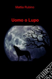 Uomo o lupo libro di Rubino Mattia