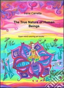 The true nature of human beings. Open mind coloring art books libro di Carretta Irene