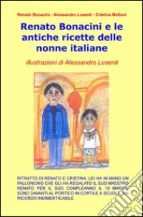 Renato Bonacini e le antiche ricette delle nonne italiane libro di Bonacini Renato; Melloni Cristina; Lusenti Alessandro