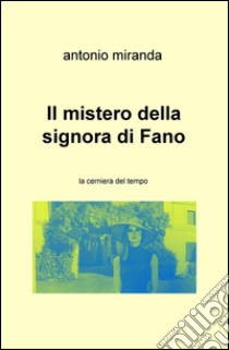 Il mistero della signora di Fano. La cerniera del tempo libro di Miranda Antonio