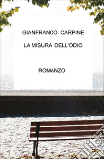 La misura dell'odio libro di Carpine Gianfranco