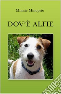 Dov'è Alfie. Un cane combinaguai libro di Minoprio Minnie