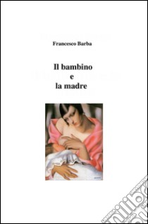 Il bambino e la madre libro di Barba Francesco