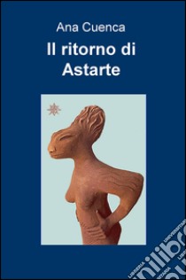 Il ritorno di Astarte libro di Cuenca Ana