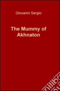 The mummy of Akhnaton libro di Sergio Giovanni