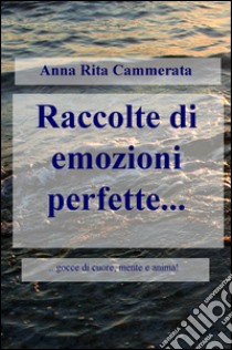 Raccolte di emozioni perfette libro di Cammerata Anna Rita