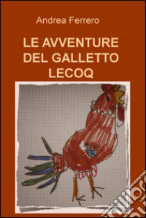 Le avventure del galletto Lecoq libro di Ferrero Andrea