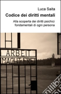 Codice dei diritti mentali. Alla scoperta dei diritti psichici fondamentali di ogni persona libro di Saita Luca