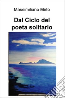 Dal ciclo del poeta solitario libro di Mirto Massimiliano