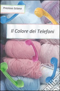 Il colore dei telefoni libro di Sclano Prezioso