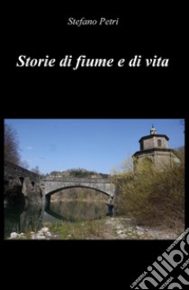 Storie di fiume e di vita libro di Petri Stefano