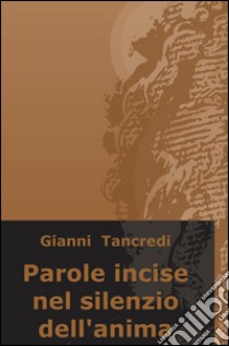 Parole incise nel silenzio dell'anima libro di Tancredi Gianni