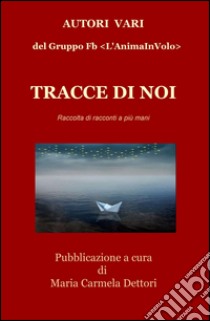 Tracce di noi. Raccolta di racconti a piu mani libro di Dettori M. C. (cur.)