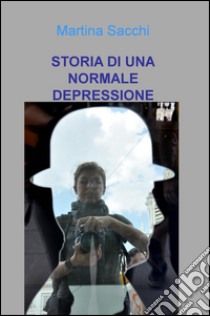 Storia di una normale depressione libro di Sacchi Martina