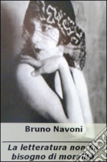 La letteratura non ha bisogno di moralità libro di Navoni Bruno