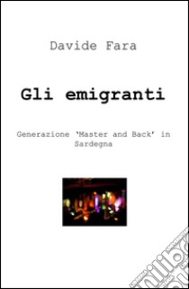 Gli emigranti. Generazione «master and back» in Sardegna libro di Fara Davide