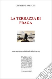 La terrazza di Praga. Interviste (im)possibili dalla Mitteleuropa libro di Passoni Giuseppe