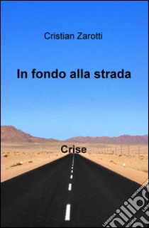 In fondo alla strada libro di Zarotti Cristian