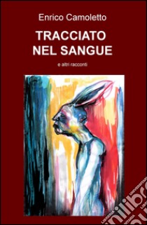 Tracciato nel sangue e altri racconti libro di Camoletto Enrico