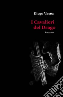 I cavalieri del drago libro di Vacca Diego