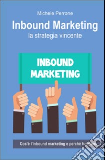 Inbound marketing. La strategia vincente libro di Perrone Michele