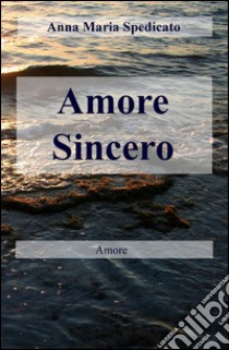 Amore sincero libro di Spedicato Anna Maria