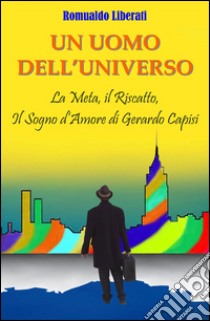 Un uomo dell'universo. La meta, il riscatto, il sogno d'amore di Gerardo Capisi libro di Liberati Romualdo