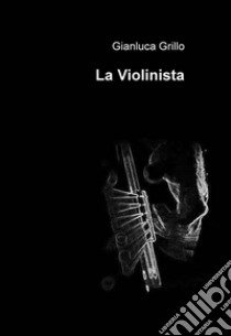 La violinista libro di Grillo Gianluca