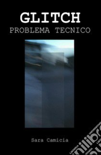 Glitch. Problema tecnico libro di Camicia Sara