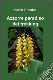 Azzorre paradiso del trekking libro di Crisafulli Marco