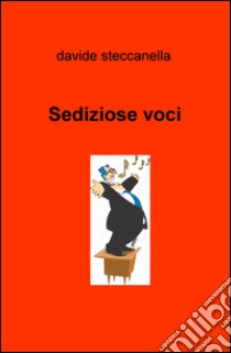 Sediziose voci. Appunti di viaggio nel magico mondo del melodramma libro di Steccanella Davide