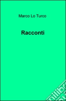 Racconti libro di Lo Turco Marco