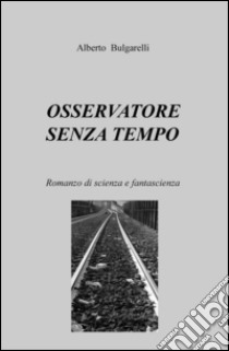 Osservatore senza tempo libro di Bulgarelli Alberto