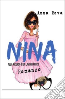 Nina. Alla ricerca di un lavoro felice libro di Bova Anna