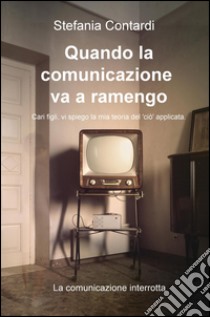 Quando la comunicazione va a ramengo. Cari figli, vi spiego la mia teoria del «ciò» applicata. La comunicazione interrotta libro di Contardi Stefania