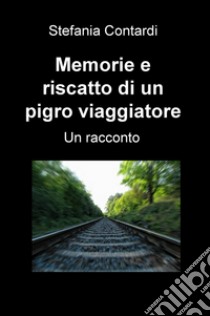 Memorie e riscatto di un pigro viaggiatore libro di Contardi Stefania