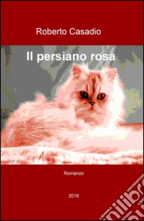 Il persiano rosa libro di Casadio Roberto